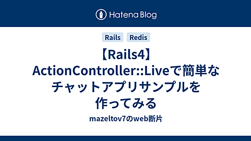 【Rails4】ActionController::Liveで簡単なチャットアプリサンプルを作ってみる - mazeltov7のweb断片