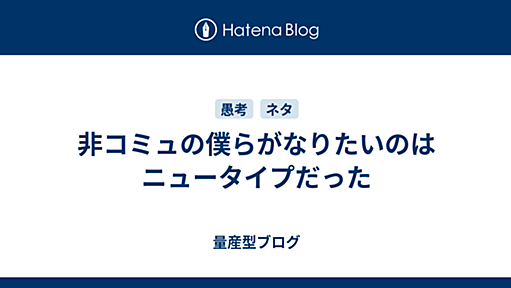 非コミュの僕らがなりたいのはニュータイプだった - 量産型ブログ