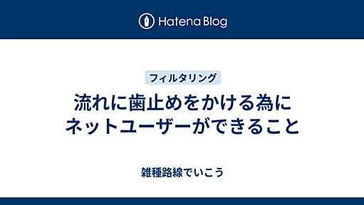 流れに歯止めをかける為にネットユーザーができること - 雑種路線でいこう