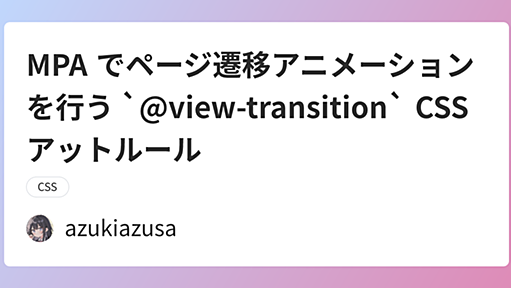 MPA でページ遷移アニメーションを行う `@view-transition` CSS アットルール