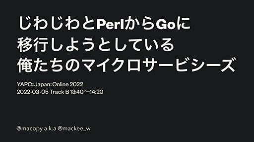 じわじわとPerlからGoに移行しようとしている俺達のマイクロサービシーズの紹介 / The migrating to microservices in Go from Monolith in Perl