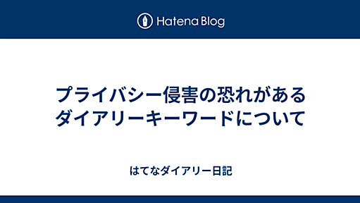 プライバシー侵害の恐れがあるダイアリーキーワードについて - はてなダイアリー日記