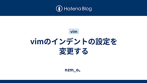 vimのインデントの設定を変更する - nzm_o。