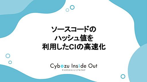 ソースコードのハッシュ値を利用したCIの高速化 - Cybozu Inside Out | サイボウズエンジニアのブログ