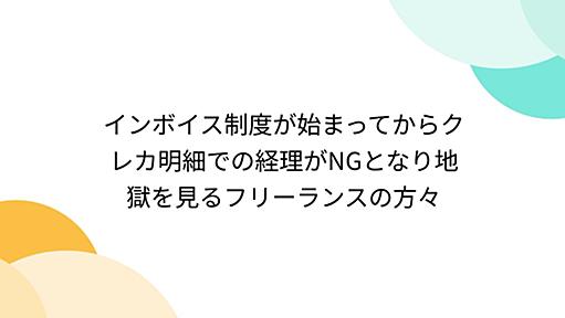 インボイス制度が始まってからクレカ明細での経理がNGとなり地獄を見るフリーランスの方々