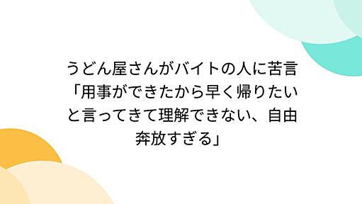 うどん屋さんがバイトの人に苦言「用事ができたから早く帰りたいと言ってきて理解できない、自由奔放すぎる」