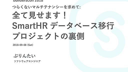 つらくないマルチテナンシーを求めて: 全て見せます！ SmartHR データベース移行プロジェクトの裏側 / builderscon 2018