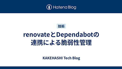 renovateとDependabotの連携による脆弱性管理 - KAKEHASHI Tech Blog