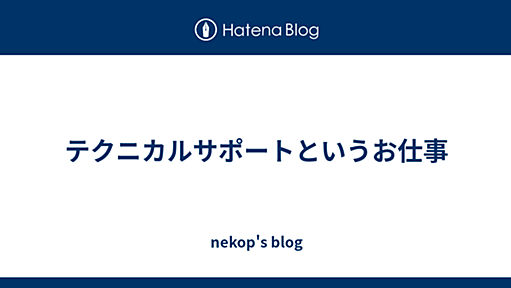 テクニカルサポートというお仕事 - nekop's blog