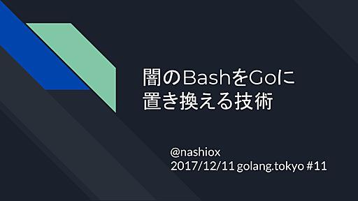 闇のBashををGoに置き換える技術 / golang.tokyo #11 // Speaker Deck