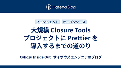 大規模 Closure Tools プロジェクトに Prettier を導入するまでの道のり - Cybozu Inside Out | サイボウズエンジニアのブログ