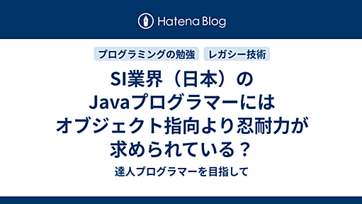 SI業界（日本）のJavaプログラマーにはオブジェクト指向より忍耐力が求められている？ - 達人プログラマーを目指して