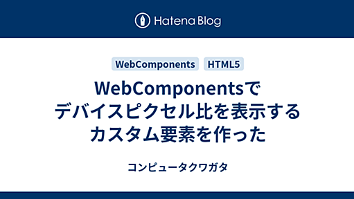 WebComponentsでデバイスピクセル比を表示するカスタム要素を作った - コンピュータクワガタ