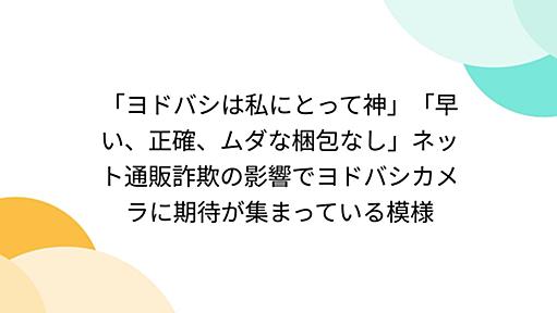 「ヨドバシは私にとって神」「早い、正確、ムダな梱包なし」ネット通販詐欺の影響でヨドバシカメラに期待が集まっている模様