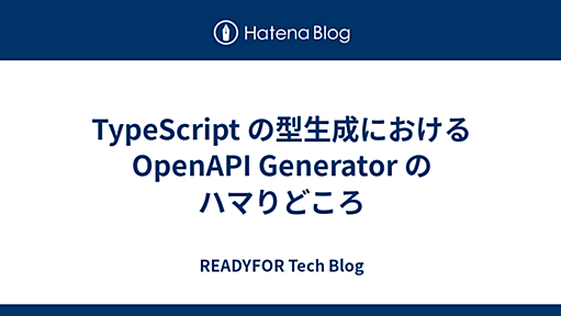 TypeScript の型生成における OpenAPI Generator のハマりどころ - READYFOR Tech Blog