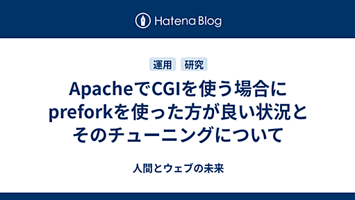 ApacheでCGIを使う場合にpreforkを使った方が良い状況とそのチューニングについて - 人間とウェブの未来