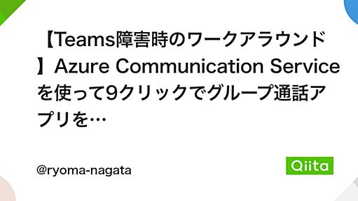 【Teams障害時のワークアラウンド】Azure Communication Service を使って9クリックでグループ通話アプリをデプロイしてみた - Qiita