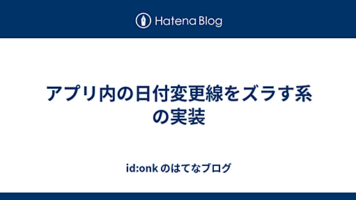 アプリ内の日付変更線をズラす系の実装 - id:onk のはてなブログ