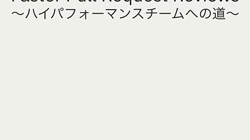 Faster Pull Request Reviews 〜ハイパフォーマンスチームへの道〜 / Faster Pull Request Reviews
