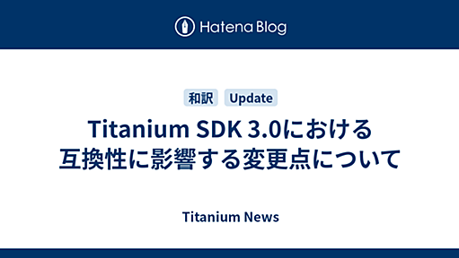 Titanium SDK 3.0における互換性に影響する変更点について - Titanium News