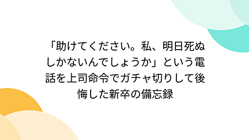 「助けてください。私、明日死ぬしかないんでしょうか」という電話を上司命令でガチャ切りして後悔した新卒の備忘録