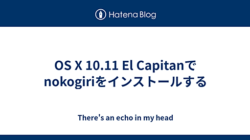 OS X 10.11 El Capitanでnokogiriをインストールする - There's an echo in my head