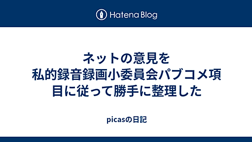 ネットの意見を私的録音録画小委員会パブコメ項目に従って勝手に整理した - picasの日記