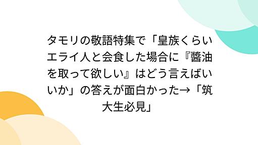 タモリの敬語特集で「皇族くらいエライ人と会食した場合に『醬油を取って欲しい』はどう言えばいいか」の答えが面白かった→「筑大生必見」