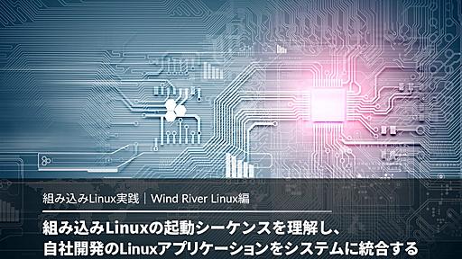 組み込みLinuxの起動シーケンスを理解し、自社開発のLinuxアプリケーションをシステムへ統合する | APS｜組み込み業界専門メディア