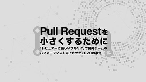 Pull Requestを小さくする戦略 - 開発チームのパフォーマンス向上のための第一歩 - Agile Journey