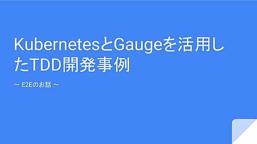 KubernetesとGaugeを活用したTDD開発事例