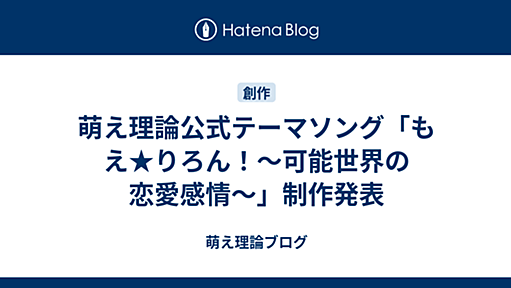 萌え理論公式テーマソング「もえ★りろん！〜可能世界の恋愛感情〜」制作発表 - 萌え理論ブログ