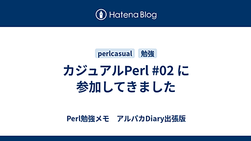 カジュアルPerl #02 に参加してきました - Perl勉強メモ　アルパカDiary出張版