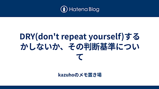 DRY(don't repeat yourself)するかしないか、その判断基準について - kazuhoのメモ置き場