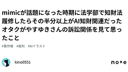 mimicが話題になった時期に法学部で知財法履修したらその半分以上がAI知財関連だったオタクがやすゆきさんの訴訟関係を見て思ったこと｜kino0551