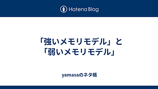 「強いメモリモデル」と「弱いメモリモデル」 - yamasaのネタ帳