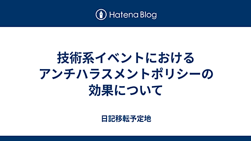 技術系イベントにおけるアンチハラスメントポリシーの効果について - 日記移転予定地