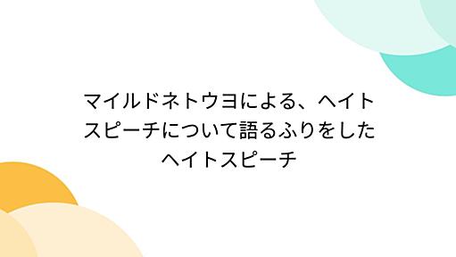 マイルドネトウヨによる、ヘイトスピーチについて語るふりをしたヘイトスピーチ