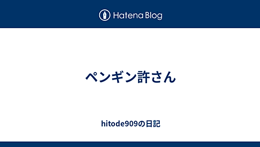 ペンギン許さん - hitode909の日記