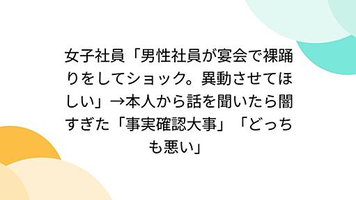 女子社員「男性社員が宴会で裸踊りをしてショック。異動させてほしい」→本人から話を聞いたら闇すぎた「事実確認大事」「どっちも悪い」