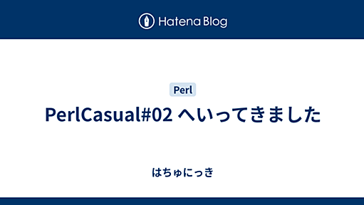 PerlCasual#02 へいってきました - はちゅにっき