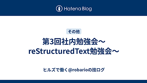 第3回社内勉強会〜reStructuredText勉強会〜 - ヒルズで働く@robarioの技ログ