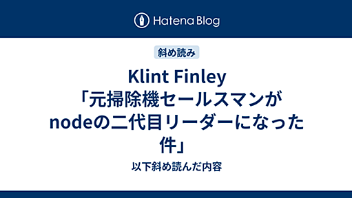 Klint Finley「元掃除機セールスマンがnodeの二代目リーダーになった件」 - 以下斜め読んだ内容