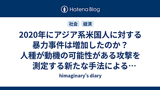 2020年にアジア系米国人に対する暴力事件は増加したのか？　人種が動機の可能性がある攻撃を測定する新たな手法による実証結果 - himaginary’s diary