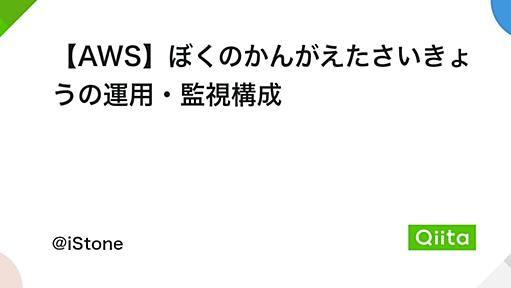 【AWS】ぼくのかんがえたさいきょうの運用・監視構成 - Qiita