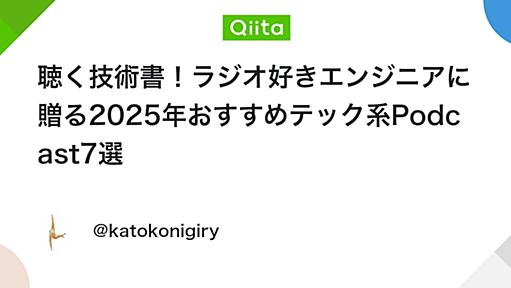 聴く技術書！ラジオ好きエンジニアに贈る2025年おすすめテック系Podcast7選 - Qiita