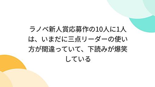 『ラノベ新人賞応募作の10人に1人は、いまだに三点リーダーの使い方が間違っていて、下読みが爆笑している』へのコメント