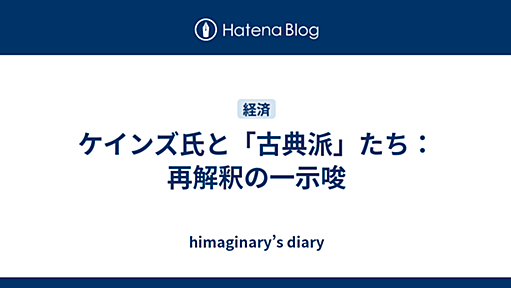 ケインズ氏と「古典派」たち：再解釈の一示唆 - himaginary’s diary