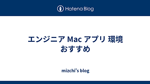 エンジニア Mac アプリ 環境 おすすめ - mizchi's blog