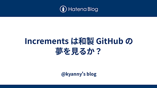 Increments は和製 GitHub の夢を見るか？ - @kyanny's blog